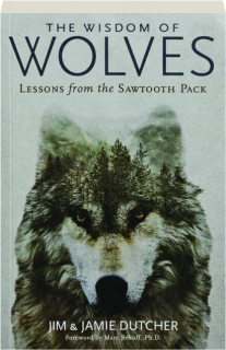 THE WISDOM OF WOLVES: Lessons from the Sawtooth Pack