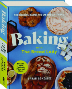 BAKING WITH THE BREAD LADY: 100 Delicious Recipes You Can Master at Home