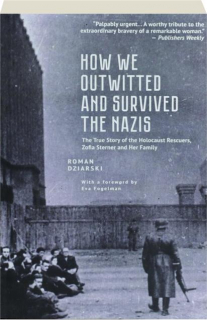 HOW WE OUTWITTED AND SURVIVED THE NAZIS: The True Story of the Holocaust Rescuers, Zofia Sterner and Her Family