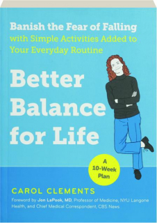 BETTER BALANCE FOR LIFE: Banish the Fear of Falling with Simple Activities Added to Your Everyday Routine