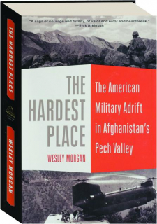 THE HARDEST PLACE: The American Military Adrift in Afghanistan's Pech Valley