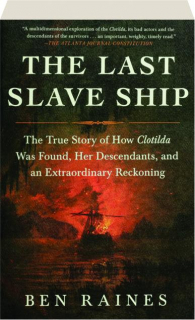 THE LAST SLAVE SHIP: The True Story of How <I>Clotilda</I> Was Found, Her Descendants, and an Extraordinary Reckoning