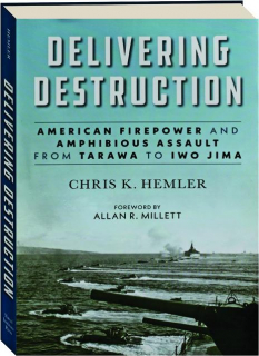 DELIVERING DESTRUCTION: American Firepower and Amphibious Assault from Tarawa to Iwo Jima