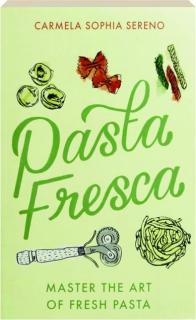 PASTA FRESCA: Master the Art of Fresh Pasta