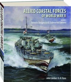 ALLIED COASTAL FORCES OF WORLD WAR II, VOLUME 1: Fairmile Designs & US Submarine Chasers