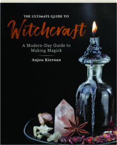 THE ULTIMATE GUIDE TO WITCHCRAFT: A Modern-Day Guide to Making Magick