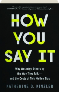 HOW YOU SAY IT: Why We Judge Others by the Way They Talk--and the Costs of This Hidden Bias