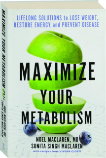 MAXIMIZE YOUR METABOLISM: Lifelong Solutions to Lose Weight, Restore Energy, and Prevent Disease