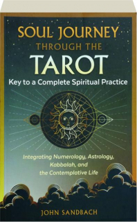 SOUL JOURNEY THROUGH THE TAROT: Key to a Complete Spiritual Practice
