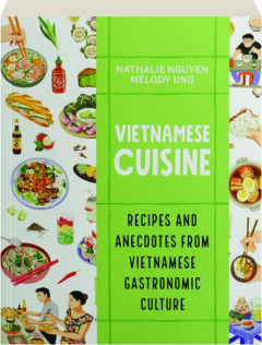 VIETNAMESE CUISINE: Recipes and Anecdotes from Vietnamese Gastronomic Culture