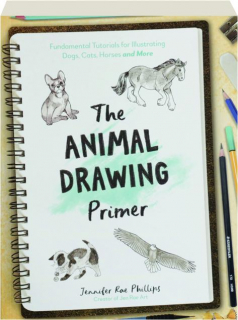 THE ANIMAL DRAWING PRIMER: Fundamental Tutorials for Illustrating Dogs, Cats, Horses and More