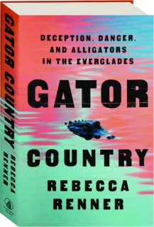 GATOR COUNTRY: Deception, Danger, and Alligators in the Everglades
