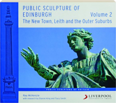 PUBLIC SCULPTURE OF EDINBURGH, VOLUME 2: The New Town, Leith and the Outer Suburbs