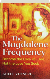 THE MAGDALENE FREQUENCY: Become the Love You Are, Not the Love You Seek