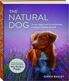 THE NATURAL DOG: A New Approach to Achieving a Happy, Healthy Hound
