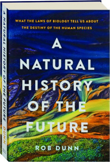 A NATURAL HISTORY OF THE FUTURE: What the Laws of Biology Tell Us About the Destiny of the Human Species