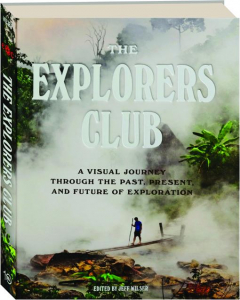 THE EXPLORERS CLUB: A Visual Journey Through the Past, Present, and Future of Exploration