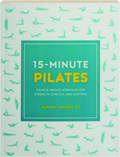 15-MINUTE PILATES: Four 15-Minute Workouts for Strength, Stretch, and Control