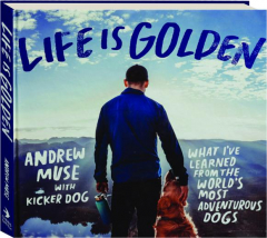 LIFE IS GOLDEN: What I've Learned from the World's Most Adventurous Dogs