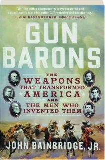 GUN BARONS: The Weapons That Transformed America and the Men Who Invented Them