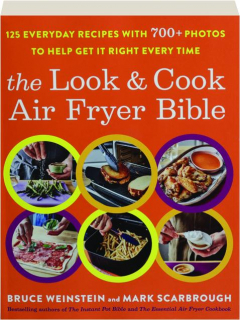 THE LOOK & COOK AIR FRYER BIBLE: 125 Everyday Recipes with 700+ Photos to Help Get It Right Every Time