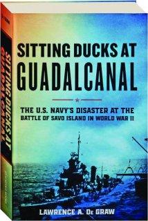 SITTING DUCKS AT GUADALCANAL: The U.S. Navy's Disaster at the Battle of Savo Island in World War II