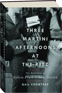 THREE-MARTINI AFTERNOONS AT THE RITZ: The Rebellion of Sylvia Plath & Anne Sexton