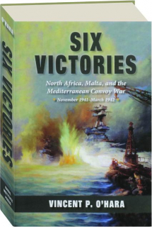 SIX VICTORIES: North Africa, Malta, and the Mediterranean Convoy War, November 1941-March 1942