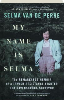 MY NAME IS SELMA: The Remarkable Memoir of a Jewish Resistance Fighter and Ravensbruck Survivor