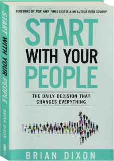 START WITH YOUR PEOPLE: The Daily Decision That Changes Everything