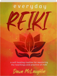 EVERYDAY REIKI: A Self-Healing Routine for Mastering the Teachings and Practice of Reiki