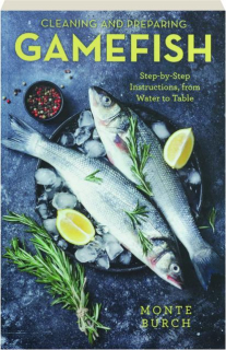 CLEANING AND PREPARING GAMEFISH: Step-by-Step Instructions, from Water to Table