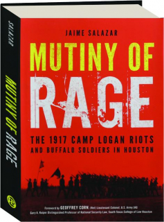 MUTINY OF RAGE: The 1917 Camp Logan Riots and Buffalo Soldiers in Houston