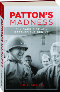 PATTON'S MADNESS: The Dark Side of a Battlefield Genius