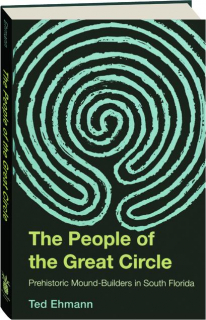 THE PEOPLE OF THE GREAT CIRCLE: Prehistoric Mound-Builders in South Florida