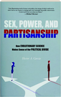 SEX, POWER, AND PARTISANSHIP: How Evolutionary Science Makes Sense of Our Political Divide