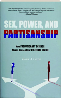 SEX, POWER, AND PARTISANSHIP: How Evolutionary Science Makes Sense of Our Political Divide