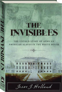 THE INVISIBLES: The Untold Story of African American Slaves in the White House