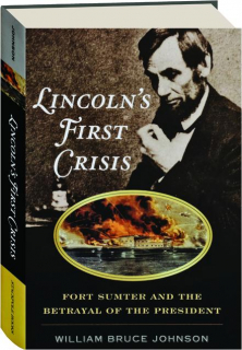 LINCOLN'S FIRST CRISIS: Fort Sumter and the Betrayal of the President