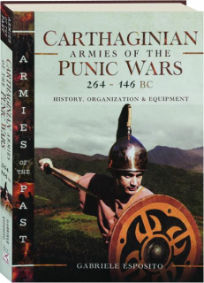 CARTHAGINIAN ARMIES OF THE PUNIC WARS, 264-146 BC: History, Organization & Equipment