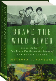 BRAVE THE WILD RIVER: The Untold Story of Two Women Who Mapped the Botany of the Grand Canyon