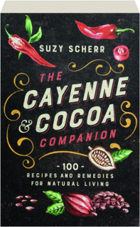 THE CAYENNE & COCOA COMPANION: 100 Recipes and Remedies for Natural Living