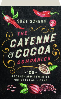 THE CAYENNE & COCOA COMPANION: 100 Recipes and Remedies for Natural Living