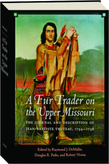 A FUR TRADER ON THE UPPER MISSOURI: The Journal and Description of Jean-baptiste Truteau, 1794-1796