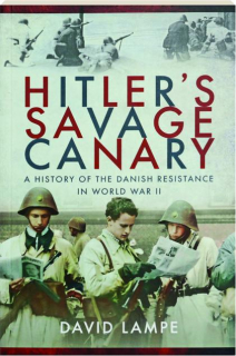 HITLER'S SAVAGE CANARY: A History of the Danish Resistance in World War II