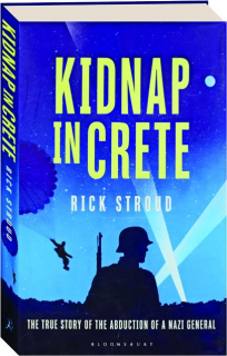 KIDNAP IN CRETE: The True Story of the Abduction of a Nazi General