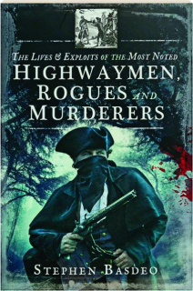 THE LIVES & EXPLOITS OF THE MOST NOTED HIGHWAYMEN, ROGUES AND MURDERERS