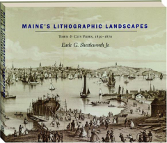 MAINE'S LITHOGRAPHIC LANDSCAPES: Town & City Views, 1830-1870