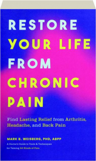 RESTORE YOUR LIFE FROM CHRONIC PAIN: Find Lasting Relief from Arthritis, Headache, and Back Pain