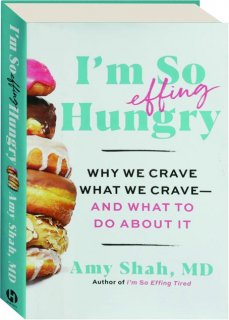 I'M SO EFFING HUNGRY: Why We Crave What We Crave--and What to Do About It